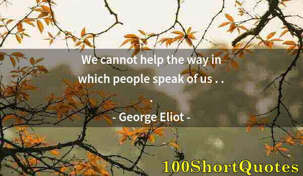 Quote by Albert Einstein: We cannot help the way in which people speak of us . . .