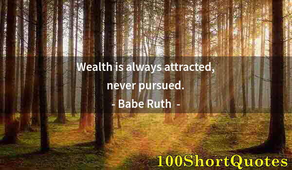 Quote by Albert Einstein: Wealth is always attracted, never pursued.