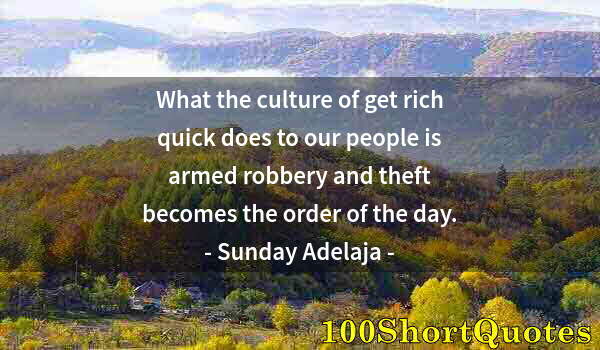 Quote by Albert Einstein: What the culture of get rich quick does to our people is armed robbery and theft becomes the order o...