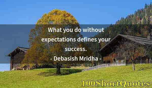 Quote by Albert Einstein: What you do without expectations defines your success.