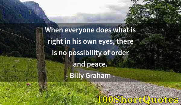 Quote by Albert Einstein: When everyone does what is right in his own eyes, there is no possibility of order and peace.