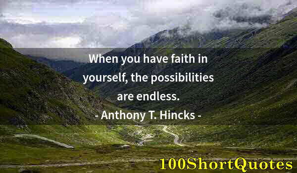 Quote by Albert Einstein: When you have faith in yourself, the possibilities are endless.