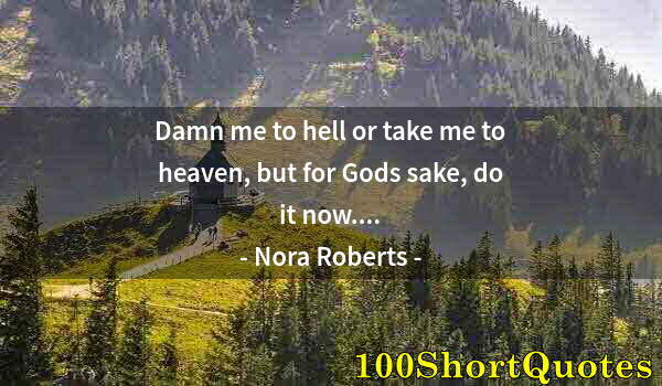 Quote by Albert Einstein: Damn me to hell or take me to heaven, but for Gods sake, do it now....