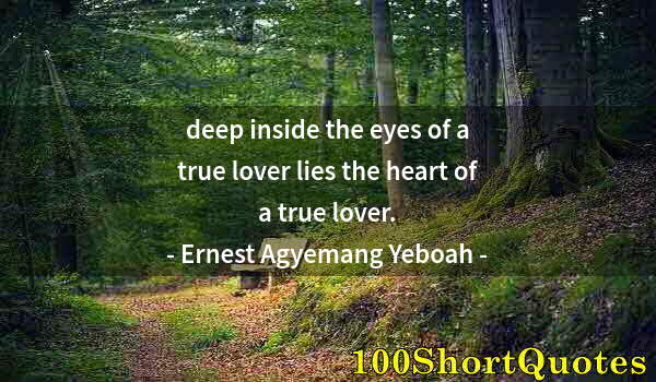 Quote by Albert Einstein: deep inside the eyes of a true lover lies the heart of a true lover.