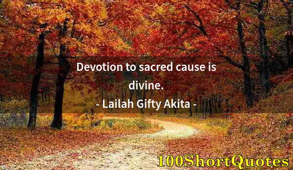 Quote by Albert Einstein: Devotion to sacred cause is divine.