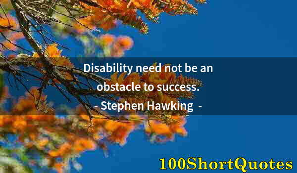 Quote by Albert Einstein: Disability need not be an obstacle to success.
