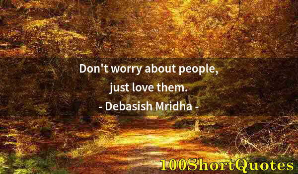 Quote by Albert Einstein: Don't worry about people, just love them.