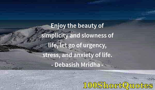 Quote by Albert Einstein: Enjoy the beauty of simplicity and slowness of life, let go of urgency, stress, and anxiety of life.