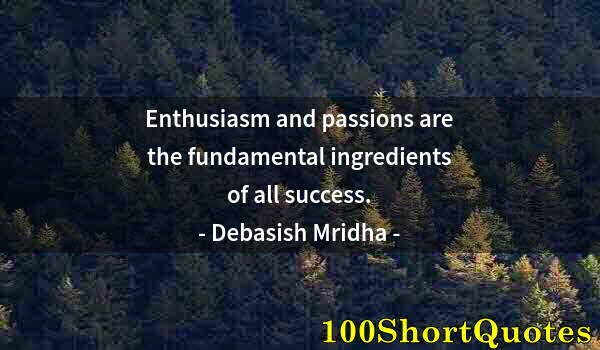 Quote by Albert Einstein: Enthusiasm and passions are the fundamental ingredients of all success.