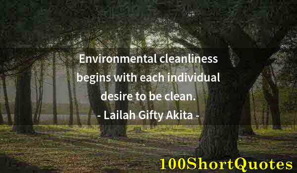 Quote by Albert Einstein: Environmental cleanliness begins with each individual desire to be clean.
