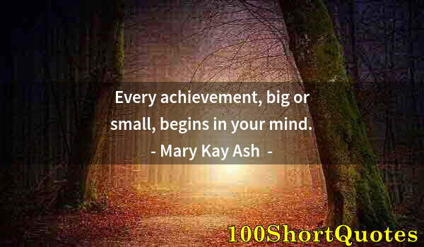Quote by Albert Einstein: Every achievement, big or small, begins in your mind.