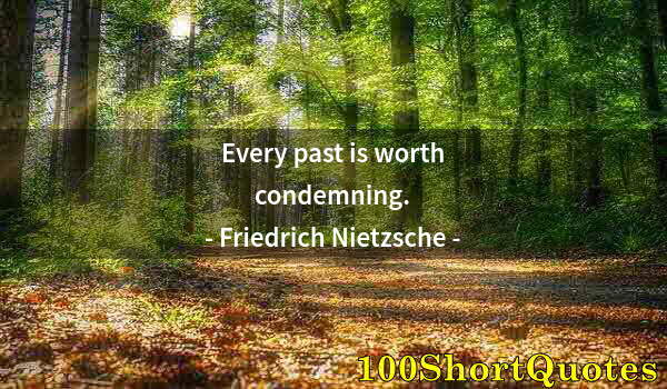 Quote by Albert Einstein: Every past is worth condemning.