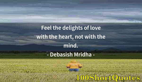 Quote by Albert Einstein: Feel the delights of love with the heart, not with the mind.