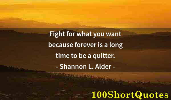 Quote by Albert Einstein: Fight for what you want because forever is a long time to be a quitter.