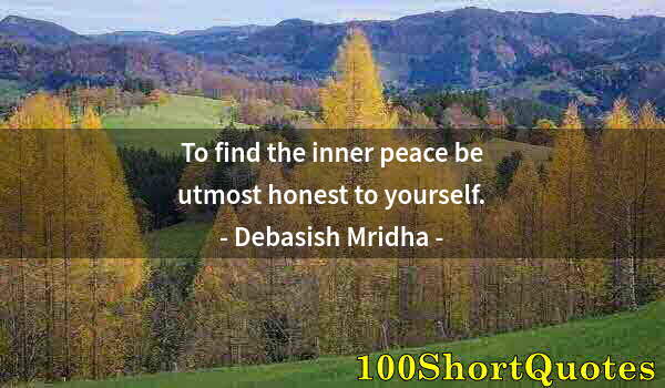 Quote by Albert Einstein: To find the inner peace be utmost honest to yourself.