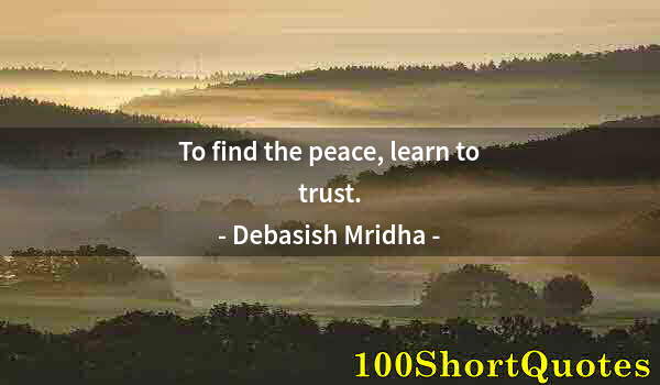 Quote by Albert Einstein: To find the peace, learn to trust.