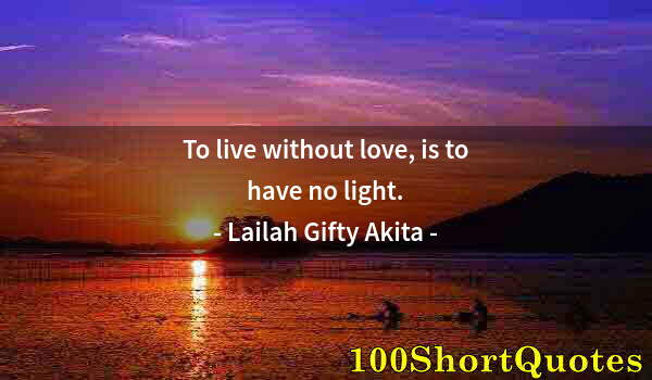 Quote by Albert Einstein: To live without love, is to have no light.