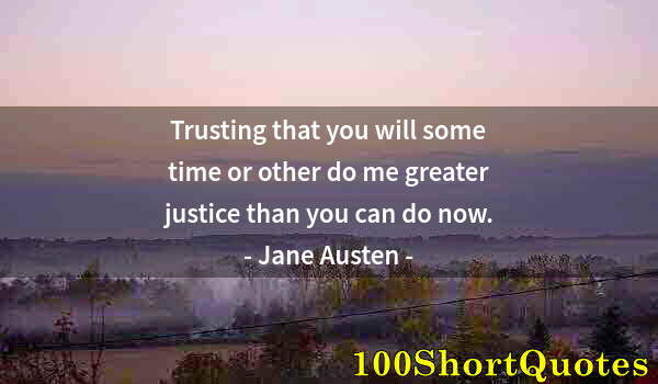 Quote by Albert Einstein: Trusting that you will some time or other do me greater justice than you can do now.
