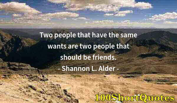 Quote by Albert Einstein: Two people that have the same wants are two people that should be friends.