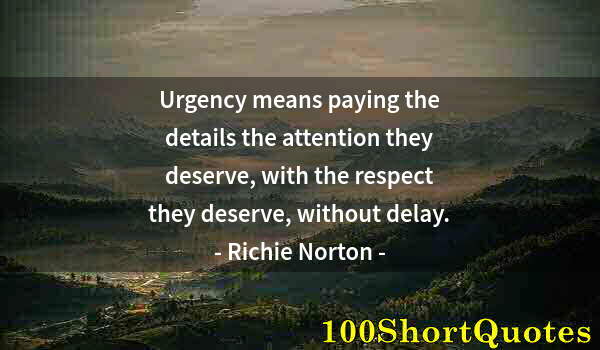 Quote by Albert Einstein: Urgency means paying the details the attention they deserve, with the respect they deserve, without ...