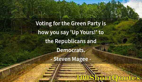Quote by Albert Einstein: Voting for the Green Party is how you say 'Up Yours!' to the Republicans and Democrats.