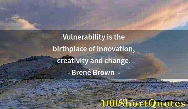 Quote by Albert Einstein: Vulnerability is the birthplace of innovation, creativity and change.