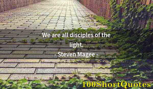 Quote by Albert Einstein: We are all disciples of the light.