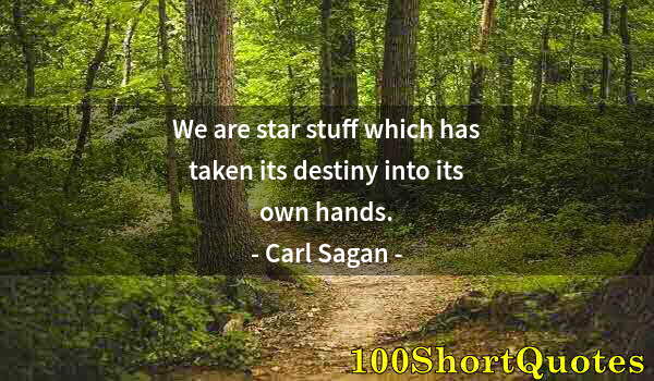 Quote by Albert Einstein: We are star stuff which has taken its destiny into its own hands.