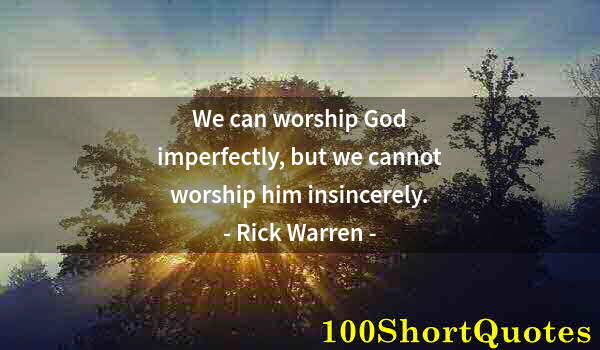 Quote by Albert Einstein: We can worship God imperfectly, but we cannot worship him insincerely.
