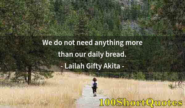Quote by Albert Einstein: We do not need anything more than our daily bread.