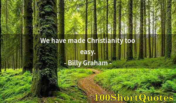 Quote by Albert Einstein: We have made Christianity too easy.