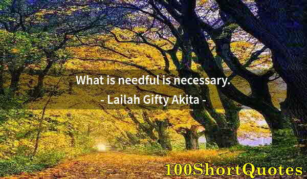Quote by Albert Einstein: What is needful is necessary.