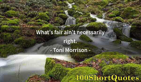 Quote by Albert Einstein: What's fair ain't necessarily right.