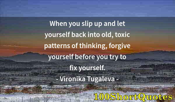 Quote by Albert Einstein: When you slip up and let yourself back into old, toxic patterns of thinking, forgive yourself before...