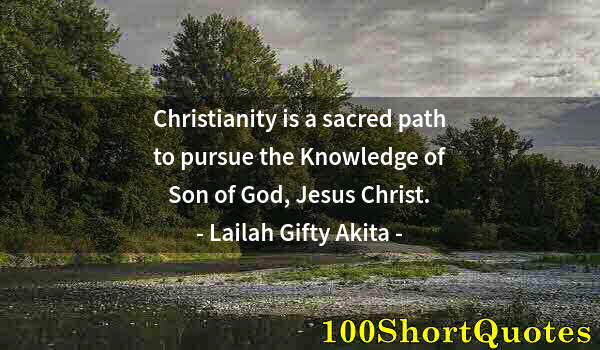 Quote by Albert Einstein: Christianity is a sacred path to pursue the Knowledge of Son of God, Jesus Christ.