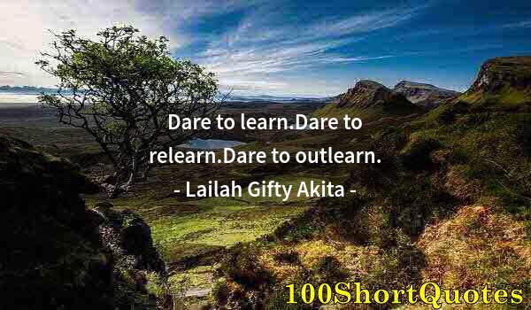 Quote by Albert Einstein: Dare to learn.Dare to relearn.Dare to outlearn.