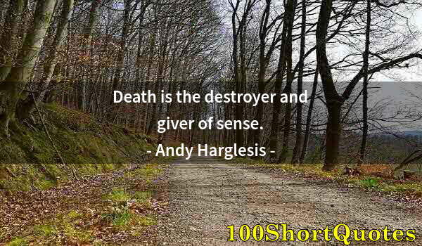 Quote by Albert Einstein: Death is the destroyer and giver of sense.