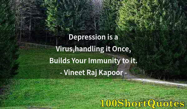 Quote by Albert Einstein: Depression is a Virus,handling it Once, Builds Your Immunity to it.