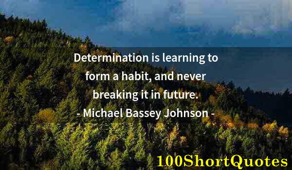 Quote by Albert Einstein: Determination is learning to form a habit, and never breaking it in future.