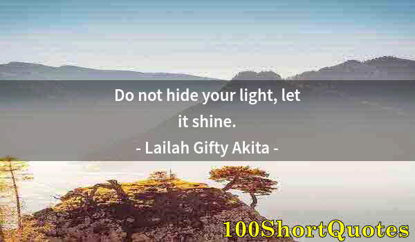Quote by Albert Einstein: Do not hide your light, let it shine.
