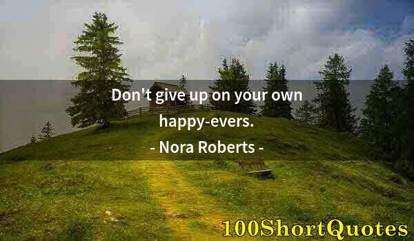 Quote by Albert Einstein: Don't give up on your own happy-evers.