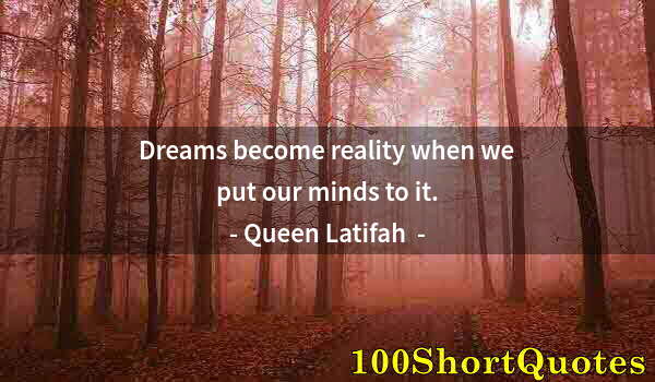 Quote by Albert Einstein: Dreams become reality when we put our minds to it.