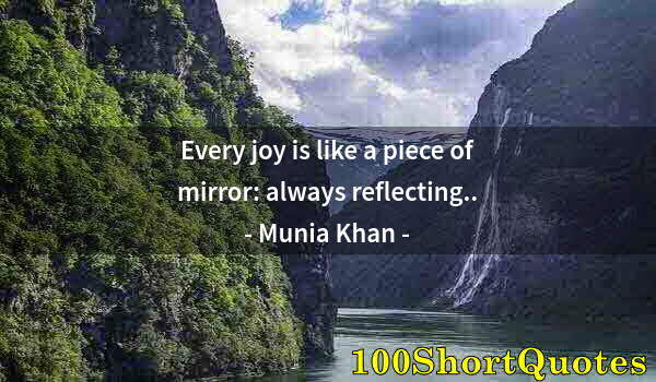 Quote by Albert Einstein: Every joy is like a piece of mirror: always reflecting..
