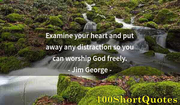 Quote by Albert Einstein: Examine your heart and put away any distraction so you can worship God freely.