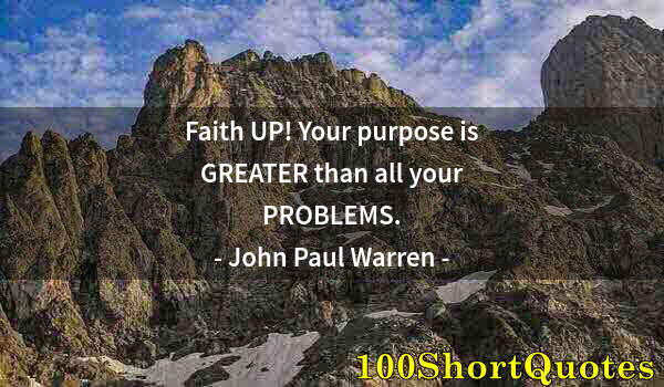 Quote by Albert Einstein: Faith UP! Your purpose is GREATER than all your PROBLEMS.