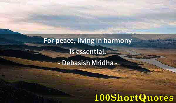 Quote by Albert Einstein: For peace, living in harmony is essential.