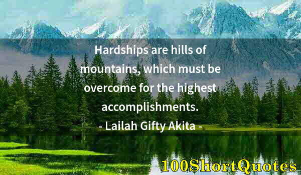Quote by Albert Einstein: Hardships are hills of mountains, which must be overcome for the highest accomplishments.