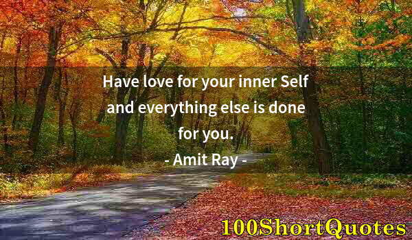 Quote by Albert Einstein: Have love for your inner Self and everything else is done for you.