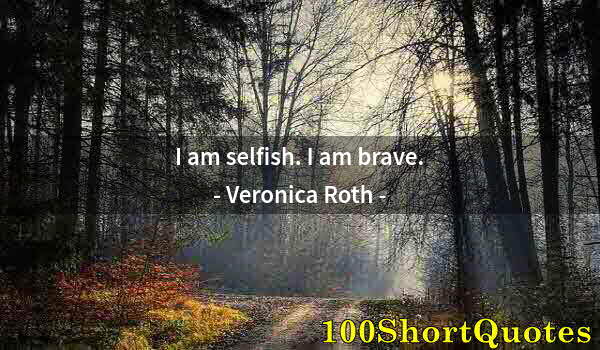 Quote by Albert Einstein: I am selfish. I am brave.