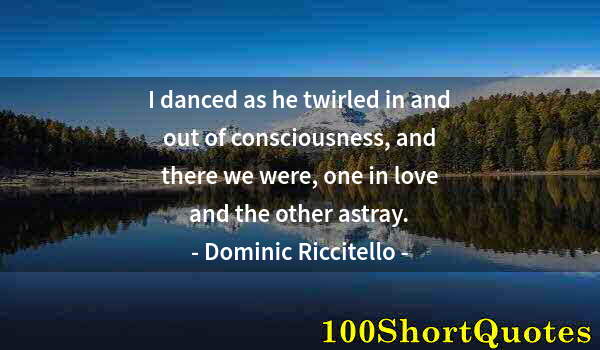 Quote by Albert Einstein: I danced as he twirled in and out of consciousness, and there we were, one in love and the other ast...
